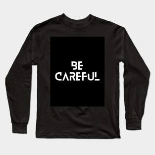 Be careful typographic design Long Sleeve T-Shirt